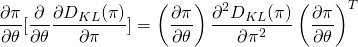 \begin{equation*} \begin{align} \frac{\partial{\pi}}{\partial{\theta}}[\frac{\partial}{\partial{\theta}} \frac{\partial{D_{KL}(\pi)}}{\partial{\pi}}] =  \left( \frac{\partial{\pi}}{\partial{\theta}} \right)  \frac{\partial^2{D_{KL}(\pi)}}{\partial{\pi^2}} \left( {\frac{\partial{\pi}}{\partial{\theta}}} \right) ^T \end{align} \end{equation*}