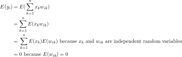 \begin{equation*} \begin{split} E(y_i) & = E(‎‎\sum_{k=1}^n x_{k}w_{ik}) \\ & = \sum_{k=1}^n E(x_{k}w_{ik})  \\ & = ‎‎\sum_{k=1}^n E(x_{k})E(w_{ik}) \text{ because } x_{k} \text{ and } w_{ik} \text{ are independent random variables} \\ & = 0 \text{ because } E(w_{ik}) = 0 \end{split} \end{equation*}