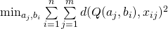 \min_{a_j,b_i}\sum\limits_{i=1}^n\sum\limits_{j=1}^m d(Q(a_j, b_i), x_{ij})^2