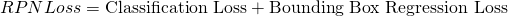 RPN Loss = \text{Classification Loss} + \text{Bounding Box Regression Loss}