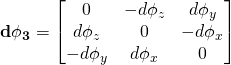 \bf{d\phi_3}= \begin{bmatrix}0 & -d\phi_z & d\phi_y \\ d\phi_z & 0 &-d\phi_x \\ -d\phi_y & d\phi_x & 0 \end{bmatrix}