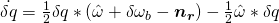 \dot{\delta{q}} = \frac{1}{2}\delta{q}*(\hat{\omega} + \delta{\omega_b} - \boldsymbol{n_r}) - \frac{1}{2}\hat{\omega}*\delta{q}