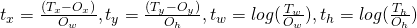 t_x =\frac{(T_x - O_x)}{O_w}, t_y =\frac{(T_y - O_y)}{O_h}, t_w = log(\frac{T_w}{O_w}), t_h = log(\frac{T_h}{O_h})