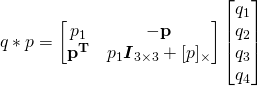 q*p = \begin{bmatrix}p_1 & -\bf{p} \\ \bf{p}^T & p_1\boldsymbol{I}_{3\times3} + [p]_{\times} \end{bmatrix}\begin{bmatrix}q_1\\q_2\\q_3\\q_4\end{bmatrix}