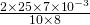 \frac{2\times25\times7\times 10^{-3}}{10\times8}