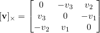 [\bf{v}]_{\times} = \begin{bmatrix}0 & -v_3 & v_2 \\ v_3 & 0 & -v_1 \\ -v_2 & v_1 & 0\end{bmatrix}