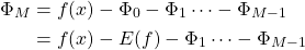 \begin{equation*} \begin{aligned} \Phi_M &= f(x) - \Phi_0 - \Phi_1 \cdots -\Phi_{M-1} \\ &= f(x) - E(f)  -\Phi_1 \cdots -\Phi_{M-1} \end{aligned} \end{equation*}