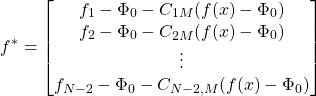 \begin{equation*} f^*= \begin{bmatrix} f_1 - \Phi_0 - C_{1M}(f(x) - \Phi_0)\\ f_2  - \Phi_0 - C_{2M}(f(x) - \Phi_0)  \\ \vdots \\ f_{N-2} - \Phi_0 - C_{N-2,M}(f(x) - \Phi_0) \end{bmatrix} \end{equation*}