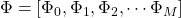 \Phi = [\Phi_0, \Phi_1, \Phi_2, \cdots \Phi_M]