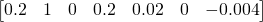 \begin{bmatrix} 0.2 & 1 & 0 & 0.2 & 0.02 & 0 & -0.004 \end{bmatrix}