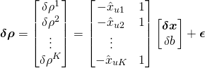 \boldsymbol{\delta{\rho}} = \begin{bmatrix}\delta{\rho}^1 \\ \delta{\rho}^2 \\ \vdots \\ \delta{\rho}^K \end{bmatrix}  = \begin{bmatrix} -\hat{x}_{u1} &1 \\ -\hat{x}_{u2} &1 \\ \vdots \\ -\hat{x}_{uK} &1\end{bmatrix} \begin{bmatrix}\boldsymbol{\delta{x}} \\ \delta{b} \end{bmatrix} + \boldsymbol{\epsilon}