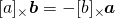 [a]_{\times}\boldsymbol{b} = -[b]_{\times}\boldsymbol{a}