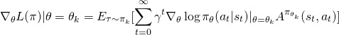 \begin{equation*} \begin{align} \nabla_\theta L(\pi)|\theta = \theta_k = E_{\tau \sim \pi_k}[\sum_{t=0}^\infty \gamma^t \nabla_\theta \log\pi_\theta(a_t|s_t)|_{\theta = \theta_k} A^{\pi_{\theta_k}}(s_t, a_t)] \end{align} \end{equation*}