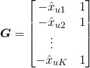  \boldsymbol{G}  = \begin{bmatrix} -\hat{x}_{u1} &1 \\ -\hat{x}_{u2} &1 \\ \vdots \\ -\hat{x}_{uK} &1\end{bmatrix}