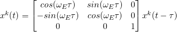 x^k(t) = \begin{bmatrix} cos(\omega_E\tau) & sin(\omega_E\tau) & 0 \\ -sin(\omega_E\tau) & cos(\omega_E\tau) & 0 \\ 0 & 0 & 1 \end{bmatrix}x^k(t-\tau)