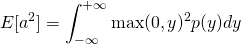 \begin{equation*} E[a^2] = \int_{-\infty}^{+\infty} \max(0,y)^2 p(y) dy \end{equation*}