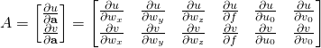 A = \begin{bmatrix}\frac{\partial{u}}{\partial{\bf{a}}} \\ \frac{\partial{v}}{\partial{\bf{a}}} \end{bmatrix} = \begin{bmatrix}\frac{\partial{u}}{\partial{w_x}} & \frac{\partial{u}}{\partial{w_y}} & \frac{\partial{u}}{\partial{w_z}} & \frac{\partial{u}}{\partial{f}} & \frac{\partial{u}}{\partial{u_0}} & \frac{\partial{u}}{\partial{v_0}}\\ \frac{\partial{v}}{\partial{w_x}} & \frac{\partial{v}}{\partial{w_y}} & \frac{\partial{v}}{\partial{w_z}} & \frac{\partial{v}}{\partial{f}} & \frac{\partial{v}}{\partial{u_0}} & \frac{\partial{v}}{\partial{v_0}}\end{bmatrix}