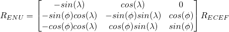 R_{ENU} = \begin{bmatrix}-sin(\lambda) & cos(\lambda) & 0 \\ -sin(\phi)cos(\lambda) & -sin(\phi)sin(\lambda) & cos(\phi) \\ -cos(\phi)cos(\lambda) & cos(\phi)sin(\lambda) & sin(\phi)\end{bmatrix}R_{ECEF}