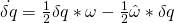 \dot{\delta{q}} = \frac{1}{2}\delta{q}*\omega - \frac{1}{2}\hat{\omega}*\delta{q}