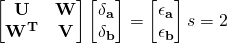 \begin{bmatrix}\bf{U} & \bf{W} \\ \bf{W^T} & \bf{V}\end{bmatrix} \begin{bmatrix}\bf{\delta_a} \\ \bf{\delta_b}\end{bmatrix} = \begin{bmatrix}\bf{\epsilon_a} \\ \bf{\epsilon_b}\end{bmatrix}&s=2