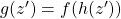 g(z^\prime) = f(h(z^\prime))