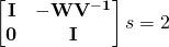 \begin{bmatrix}\bf{I} & -\bf{WV^{-1}} \\ \bf{0} & \bf{I}\end{bmatrix} &s=2