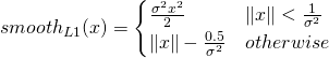 smooth_{L1}(x) = \begin{cases} \frac{\sigma^2x^2}{2} & \lVert x \rVert < \frac{1}{\sigma^2} \\ \lVert x \rVert - \frac{0.5}{\sigma^2} & otherwise\end{cases}