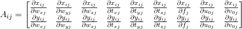 A_{ij} = \begin{bmatrix} \frac{\partial{x_{ij}}}{\partial{w_{xj}}} & \frac{\partial{x_{ij}}}{\partial{w_{yj}}} & \frac{\partial{x_{ij}}}{\partial{w_{zj}}} & \frac{\partial{x_{ij}}}{\partial{t_{xj}}} & \frac{\partial{x_{ij}}}{\partial{t_{yj}}} & \frac{\partial{x_{ij}}}{\partial{t_{zj}}} & \frac{\partial{x_{ij}}}{\partial{f_{j}}} & \frac{\partial{x_{ij}}}{\partial{u_{0j}}} & \frac{\partial{x_{ij}}}{\partial{v_{0j}}} \\ \frac{\partial{y_{ij}}}{\partial{w_{xj}}} & \frac{\partial{y_{ij}}}{\partial{w_{yj}}} & \frac{\partial{y_{ij}}}{\partial{w_{zj}}} & \frac{\partial{y_{ij}}}{\partial{t_{xj}}} & \frac{\partial{y_{ij}}}{\partial{t_{yj}}} & \frac{\partial{y_{ij}}}{\partial{t_{zj}}} & \frac{\partial{y_{ij}}}{\partial{f_{j}}} & \frac{\partial{y_{ij}}}{\partial{u_{0j}}} & \frac{\partial{y_{ij}}}{\partial{v_{0j}}}\end{bmatrix}