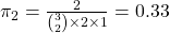 \pi_2 = \frac{2}{\binom{3}{2} \times 2 \times 1} = 0.33