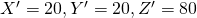 X^\prime=20, Y^\prime=20, Z^\prime=80