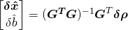 \begin{bmatrix}\boldsymbol{\delta{\hat{x}}} \\ \delta{\hat{b}} \end{bmatrix}  = (\boldsymbol{G^T}\boldsymbol{G})^{-1}\boldsymbol{G}^T\boldsymbol{\delta{\rho}}