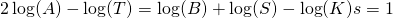 2\log(A) - \log(T) = \log(B) + \log(S) - \log(K)&s=1